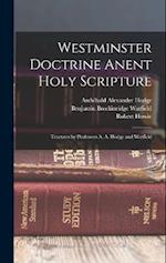 Westminster Doctrine Anent Holy Scripture: Tractates by Professors A. A. Hodge and Warfield 