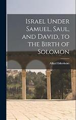 Israel Under Samuel, Saul, and David, to the Birth of Solomon 