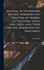 Manual of Veterinary Specific Homœopathy Treating of Horses, Cattle, Sheep, Hogs, and Dogs, and Their Specific Homœopathic Treatment 