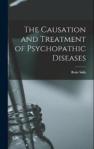 The Causation and Treatment of Psychopathic Diseases