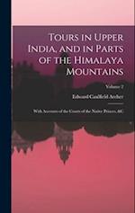 Tours in Upper India, and in Parts of the Himalaya Mountains: With Accounts of the Courts of the Native Princes, &c; Volume 2 