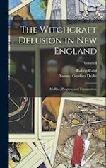 The Witchcraft Delusion in New England: It's Rise, Progress, and Termination.; Volume I 