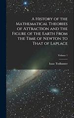 A History of the Mathematical Theories of Attraction and the Figure of the Earth From the Time of Newton to That of Laplace; Volume 1 