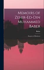 Memoirs of Zehir-Ed-Din Muhammed Baber: Emperor of Hindustan 