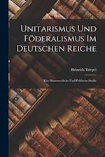 Unitarismus Und Föderalismus Im Deutschen Reiche