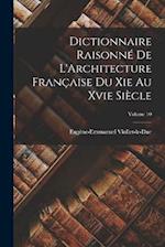 Dictionnaire Raisonné De L'Architecture Française Du Xie Au Xvie Siècle; Volume 10 