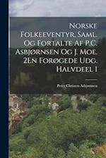 Norske Folkeeventyr, Saml. Og Fortalte Af P.C. Asbjørnsen Og J. Moe. 2En Forøgede Udg. Halvdeel 1