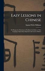 Easy Lessons in Chinese: Or Progressive Exercises to Facilitate the Study of That Language: Especially Adapted to the Canton Dialect 