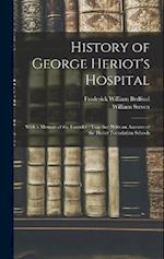 History of George Heriot's Hospital: With a Memoir of the Founder : Together With an Account of the Heriot Foundation Schools 