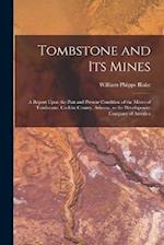 Tombstone and Its Mines: A Report Upon the Past and Present Condition of the Mines of Tombstone, Cochise County, Arizona, to the Development Company o