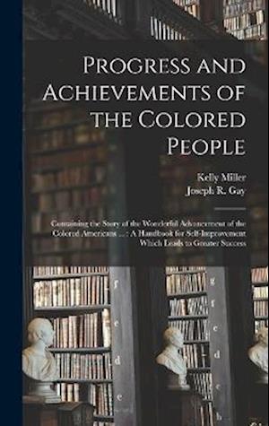 Progress and Achievements of the Colored People: Containing the Story of the Wonderful Advancement of the Colored Americans ... : A Handbook for Self-