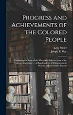 Progress and Achievements of the Colored People: Containing the Story of the Wonderful Advancement of the Colored Americans ... : A Handbook for Self-