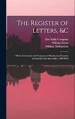 The Register of Letters, &c: Of the Governour and Company of Merchants of London Trading Into the East Indies, 1600-1619 