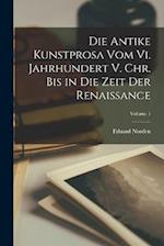 Die Antike Kunstprosa Vom Vi. Jahrhundert V. Chr. Bis in Die Zeit Der Renaissance; Volume 1