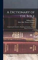 A Dictionary of the Bible: Comprising Its Antiquities, Biography, Geography, Natural History and Literature 