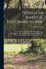 Travels in America Performed in 1806: For the Purpose of Exploring the Rivers Alleghany, Monongahela, Ohio, and Mississippi, and Ascertaining the Prod