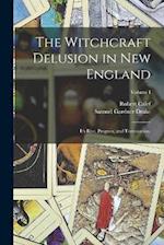The Witchcraft Delusion in New England: It's Rise, Progress, and Termination.; Volume I 