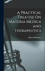 A Practical Treatise On Materia Medica and Therapeutics 
