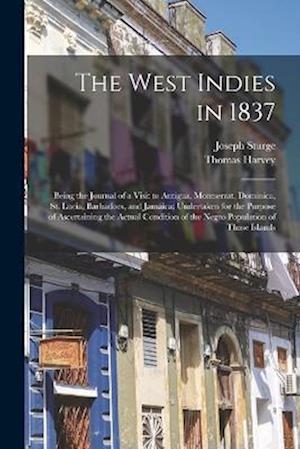 The West Indies in 1837: Being the Journal of a Visit to Antigua, Montserrat, Dominica, St. Lucia, Barbadoes, and Jamaica; Undertaken for the Purpose