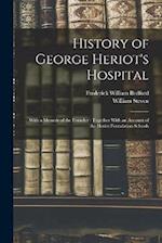 History of George Heriot's Hospital: With a Memoir of the Founder : Together With an Account of the Heriot Foundation Schools 