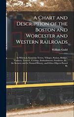 A Chart and Description of the Boston and Worcester and Western Railroads: In Which Is Noted the Towns, Villages, Station, Bridges, Viaducts, Tunnels,