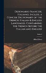 Dizionario Francese, Italiano, Inglese. a Concise Dictionary of the French, Italian & English Languages. Containing the French Before the Italian and