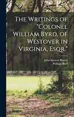 The Writings of "Colonel William Byrd, of Westover in Virginia, Esqr." 