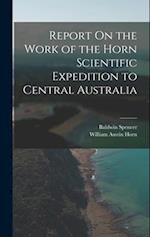 Report On the Work of the Horn Scientific Expedition to Central Australia 