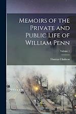 Memoirs of the Private and Public Life of William Penn; Volume 1 
