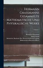 Hermann Grassmanns Gesammelte Mathematische Und Physikalische Werke; Volume 1