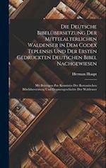 Die Deutsche Bibelübersetzung Der Mittelalterlichen Waldenser in Dem Codex Teplensis Und Der Ersten Gedruckten Deutschen Bibel Nachgewiesen