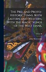 The Pre- and Proto-Historic Finns, Both Eastern and Western, With the Magic Songs of the West Finns.; Volume II 