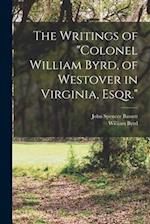The Writings of "Colonel William Byrd, of Westover in Virginia, Esqr." 