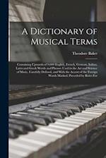 A Dictionary of Musical Terms: Containing Upwards of 9,000 English, French, German, Italian, Latin and Greek Words and Phrases Used in the Art and Sci