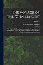 The Voyage of the "Challenger": The Atlantic : A Preliminary Account of the General Results of the Exploring Voyage of H.M.S. "Challenger" During the 