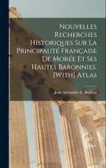 Nouvelles Recherches Historiques Sur La Principauté Française De Morée Et Ses Hautes Baronnies. [With] Atlas
