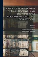 Various Ancestral Lines of James Goodwin and Lucy (Morgan) Goodwin of Hartford, Connecticut; Volume 1 