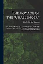 The Voyage of the "Challenger.": The Atlantic; a Preliminary Account of the General Results of the Exploring Voyage of H.M.S. "Challenger" During the 