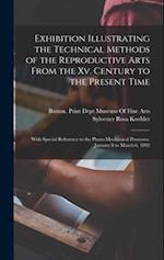 Exhibition Illustrating the Technical Methods of the Reproductive Arts From the Xv. Century to the Present Time: With Special Reference to the Photo-M