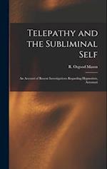 Telepathy and the Subliminal Self; an Account of Recent Investigations Regarding Hypnotism, Automati 