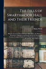 The Fells of Swarthmoor Hall and Their Friends: With an Accountof Their Ancestor, Anne Askew, the Martyr. a Portraiture of Religious and Family Life i