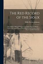 The Red Record of the Sioux: Life of Sitting Bull and History of the Indian War of 1890-91 ... Story of the Sioux Nation; Their Manners and Customs, G