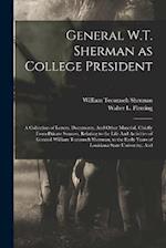 General W.T. Sherman as College President; a Collection of Letters, Documents, And Other Material, Chiefly From Private Sources, Relating to the Life 
