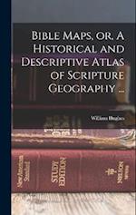 Bible Maps, or, A Historical and Descriptive Atlas of Scripture Geography ... 