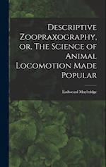 Descriptive Zoopraxography, or, The Science of Animal Locomotion Made Popular 