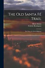 The Old Santa Fé Trail: The Story of a Great Highway 