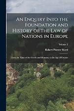 An Enquiry Into the Foundation and History of the Law of Nations in Europe: From the Time of the Greeks and Romans, to the Age of Grotius; Volume 2 