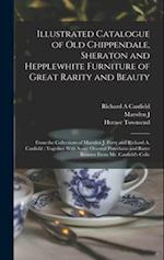 Illustrated Catalogue of old Chippendale, Sheraton and Hepplewhite Furniture of Great Rarity and Beauty: From the Collections of Marsden J. Perry and 
