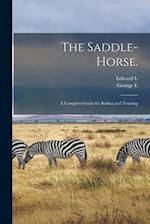 The Saddle-horse.: A Complete Guide for Riding and Training 