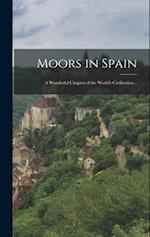 Moors in Spain: A Wonderful Chapter of the World's Civilization... 